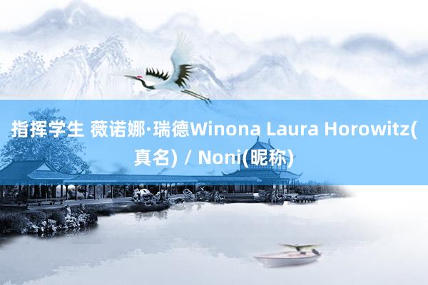 指挥学生 薇诺娜·瑞德Winona Laura Horowitz(真名) / Noni(昵称)